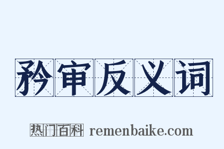 矜审反义词是什么意思的图片